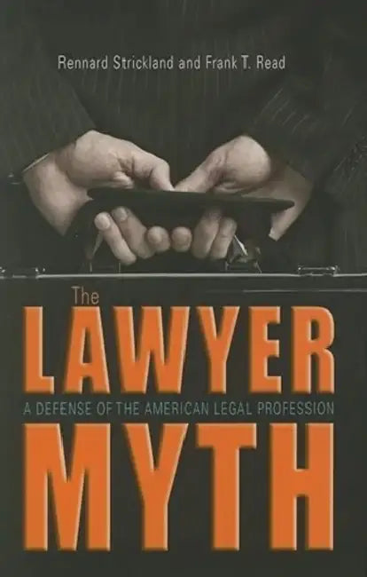 The Lawyer Myth: A Defense of the American Legal Profession by Rennard Strickland, Frank T. Read, Frank T. Rennard