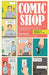 Comic Shop: The Retail Mavericks Who Gave Us a New Geek Culture by Gearino, Dan