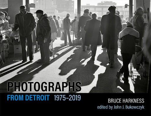 Photographs from Detroit, 1975-2019 by Bruce Harkness, John J. Bukowczyk