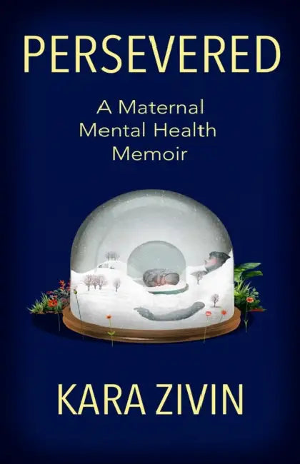 Persevered: A Maternal Mental Health Memoir by Kara Zivin