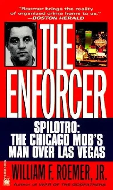 Enforcer: Spilotro: The Chicago Mob's Man Over Las Vegas by William F. Roemer