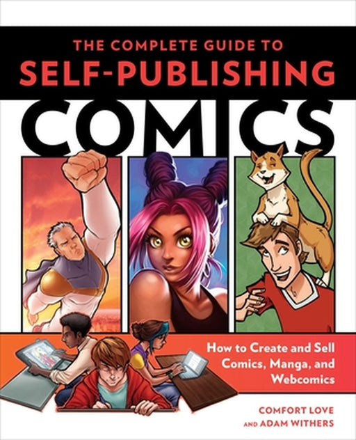 The Complete Guide to Self-Publishing Comics: How to Create and Sell Comic Books, Manga, and Webcomics by Comfort Love