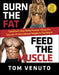 Burn the Fat, Feed the Muscle: Transform Your Body Forever Using the Secrets of the Leanest People in the World by Tom Venuto
