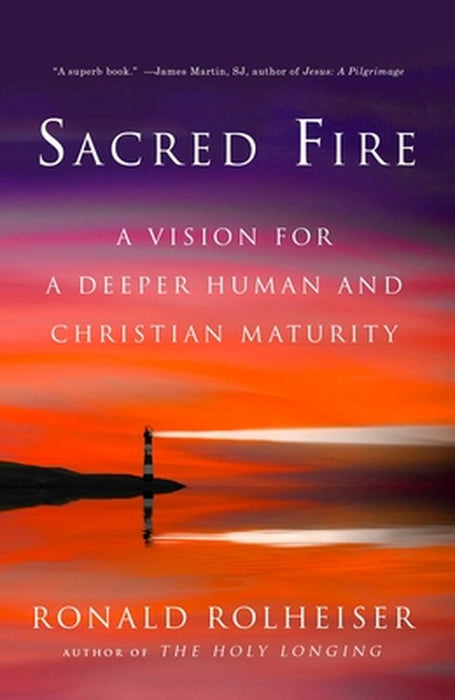 Sacred Fire: A Vision for a Deeper Human and Christian Maturity by Ronald Rolheiser