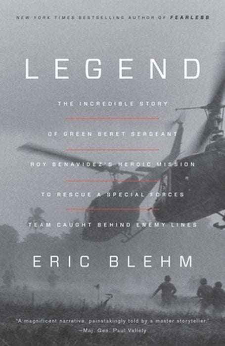 Legend: The Incredible Story of Green Beret Sergeant Roy Benavidez's Heroic Mission to Rescue a Special Forces Team Caught Beh by Eric Blehm