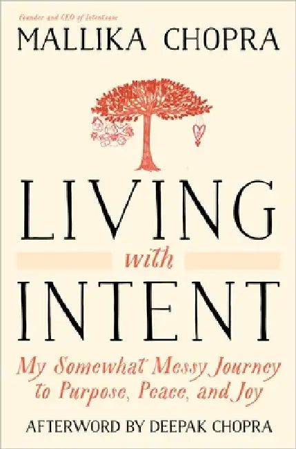 Living with Intent: My Somewhat Messy Journey to Purpose, Peace, and Joy by Mallika Chopra, Deepak Chopra