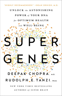 Super Genes: Unlock the Astonishing Power of Your DNA for Optimum Health and Well-Being by Deepak Chopra