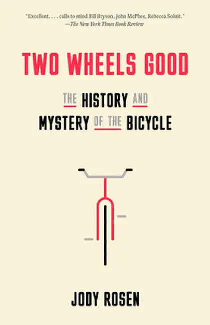 Two Wheels Good: The Bicycle on Planet Earth by Jody Rosen