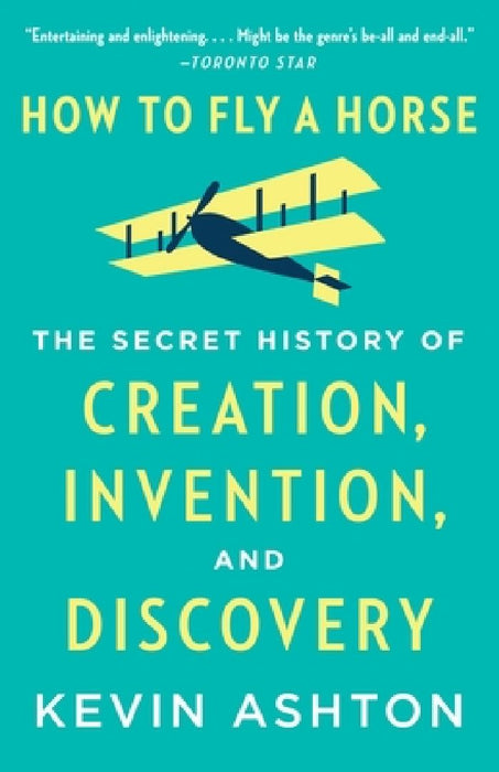 How to Fly a Horse: The Secret History of Creation, Invention, and Discovery by Kevin Ashton