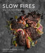 Slow Fires: Mastering New Ways to Braise, Roast, and Grill: A Cookbook by Justin Smillie