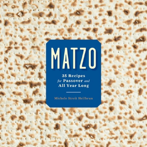 Matzo: 35 Recipes for Passover and All Year Long: A Cookbook by Michele Streit Heilbrun