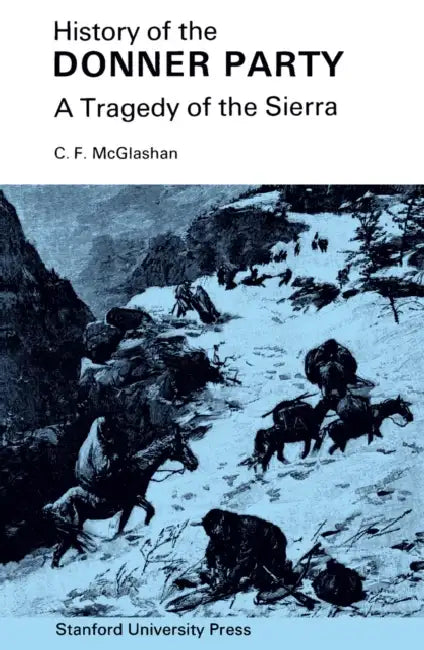 History of the Donner Party: A Tragedy of the Sierra by C. F. McGlashan, George H. Hinkle, Bliss McGlashan Hinkle