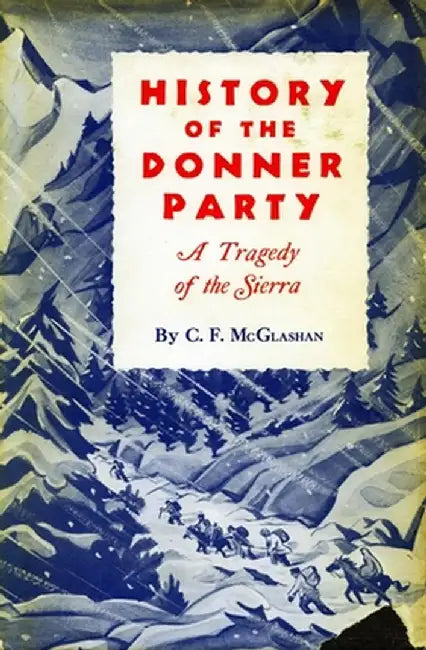 History Of The Donner Party: A Tragedy of the Sierra by C.F. McGlashan, George H. McGlashan Hinkle