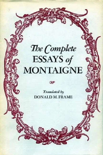 The Complete Essays of Montaigne by Michel Eyquem Montaigne, Donald M. Frame