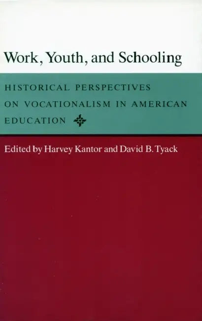 Work, Youth, and Schooling: Historical Perspectives on Vocationalism in American Education by Harvey Kantor, David B. Tyack