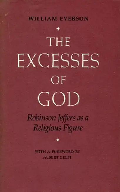 The Excesses of God: Robinson Jeffers as a Religious Figure by William Everson