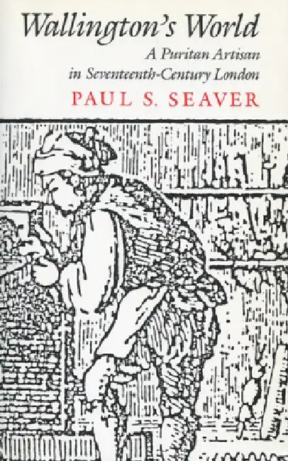 Wallington's World: A Puritan Artisan in Seventeenth-Century London by Paul S. Seaver