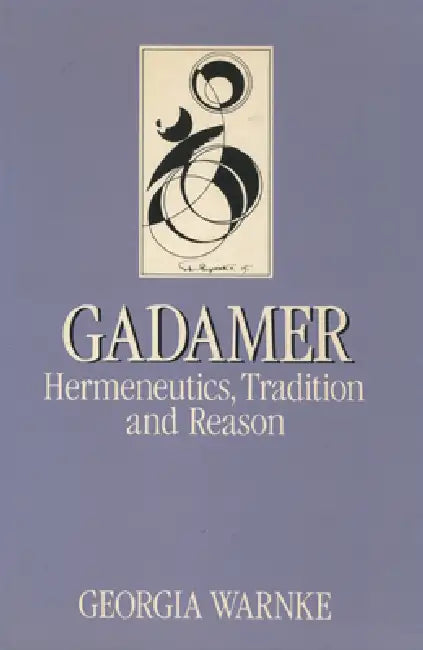 Gadamer: Hermeneutics, Tradition, and Reason by Georgia Warnke