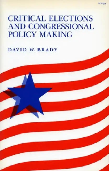 Critical Elections and Congressional Policy Making by David W. Brady