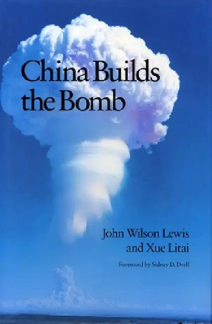 China Builds the Bomb by John W. Lewis, Litai Xue