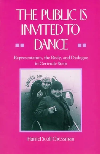 The Public Is Invited to Dance: Representation, the Body, and Dialogue in Gertrude Stein by Harriet Scott Chessman