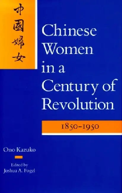 Chinese Women in a Century of Revolution, 1850-1950 by Kazuko Ono, Joshua A. Fogel