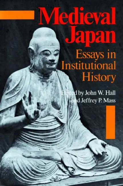 Medieval Japan: Essays in Institutional History by John W. Hall, Jeffrey P. Mass