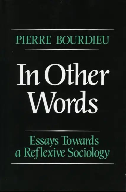 In Other Words: Essays Toward a Reflexive Sociology by Pierre Bourdieu, Matthew Adamson