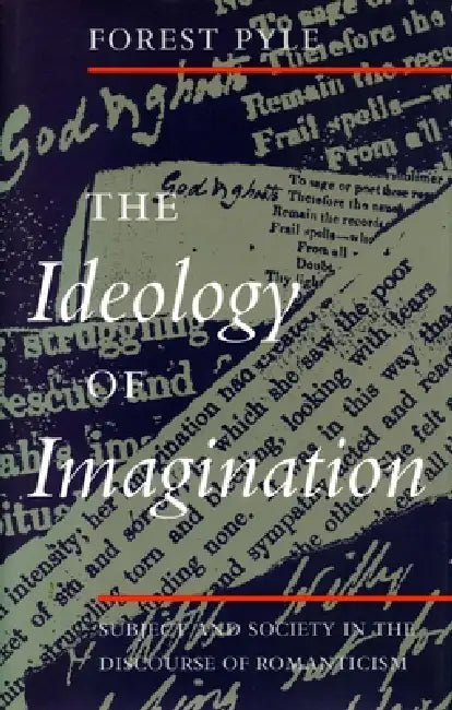 The Ideology of Imagination: Subject and Society in the Discourse of Romanticism by Forest Pyle