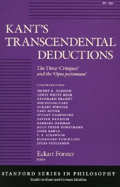 Kant's Transcendental Deductions: The Three 'Critiques' and the 'Opus Postumum' by Eckart Förster