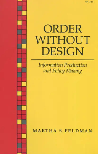 Order Without Design: Information Production and Policy Making by Martha S. Feldman