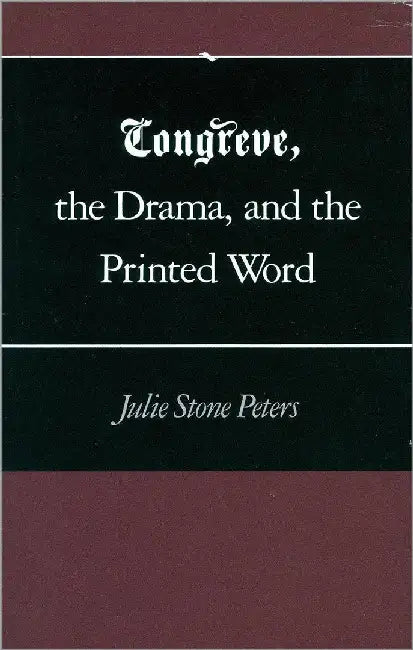 Congreve, The Drama, And The Printed Word by Julie Stone Peters
