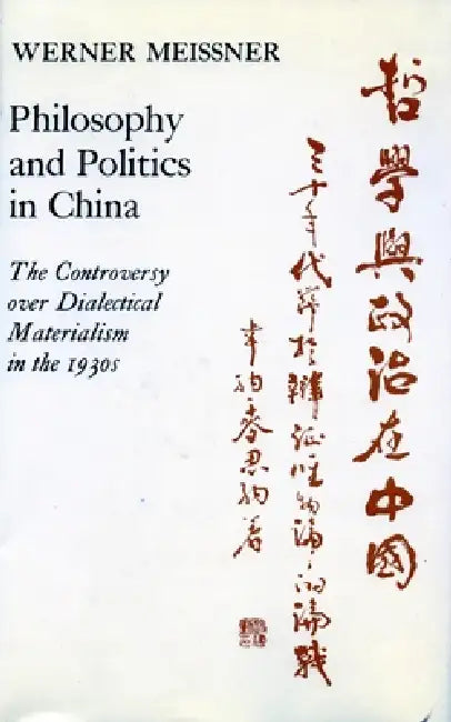 Philosophy and Politics in China: The Controversy Over Dialectical Materialism in the 1930's by Werner Meissner