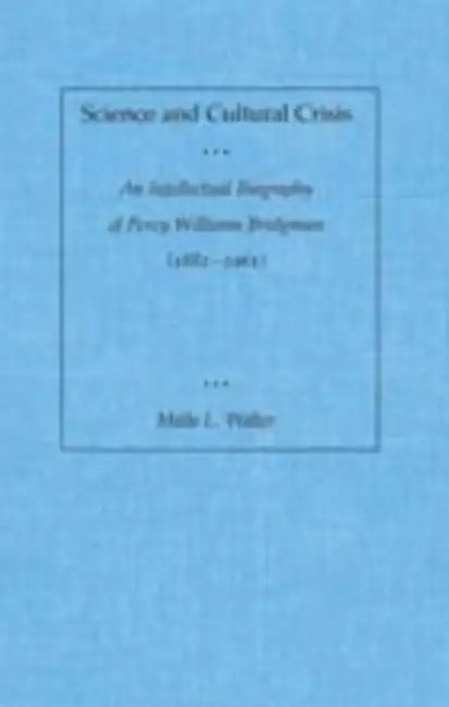 Science and Cultural Crisis: An Intellectual Biography of Percy Williams Bridgman (1882-1961) by Maila L. Walter