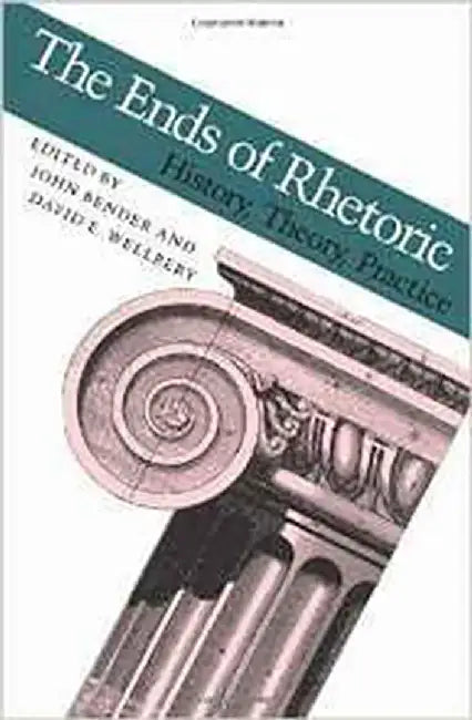 The Ends Of Rhetoric: History, Theory, Practice by John Bender, David E. Wellbery