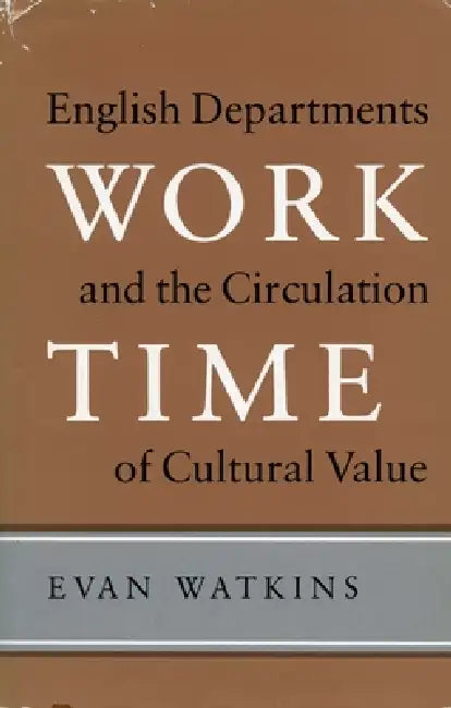 Work Time: English Departments and the Circulation of Cultural Value by Evan Watkins