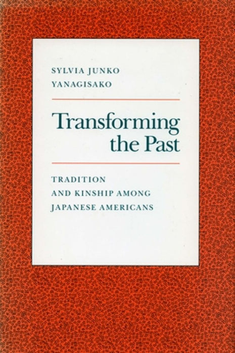 Transforming The Past: Tradition and Kinship Among Japanese Americans by Sylvia Junko Yanagisako