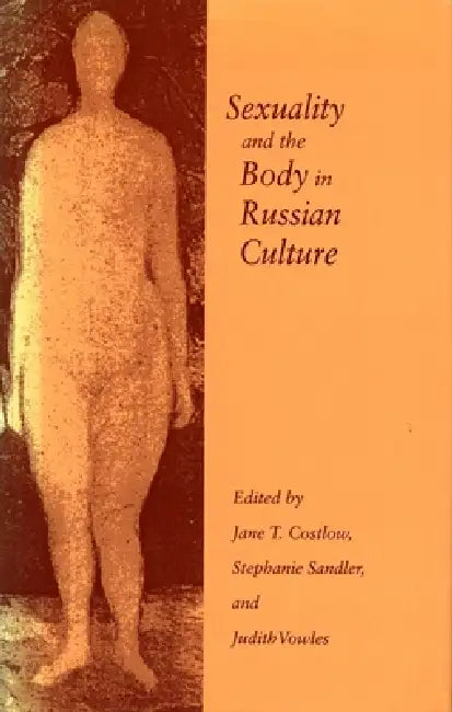 Sexuality and the Body in Russian Culture by Jane T. Costlow, Stephanie Sandler, Judith Vowles