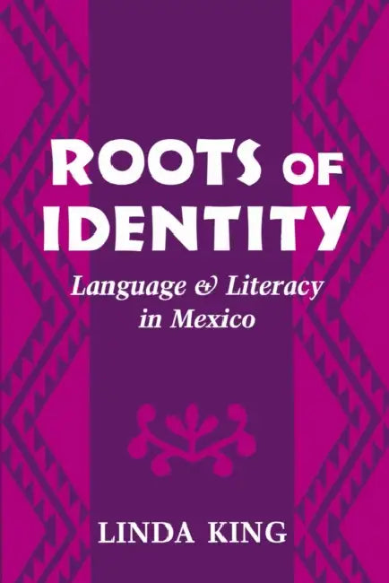 Roots of Identity: Language and Literacy in Mexico by Linda King