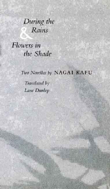 During the Rains & Flowers in the Shade by Kafu Nagai, Lane Dunlop