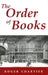 The Order of Books: Readers, Authors, and Libraries in Europe Between the 14th and 18th Centuries by Roger Chartier