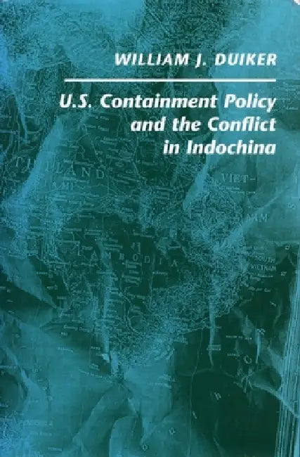 U. S. Containment Policy and the Conflict in Indochina by William J. Duiker
