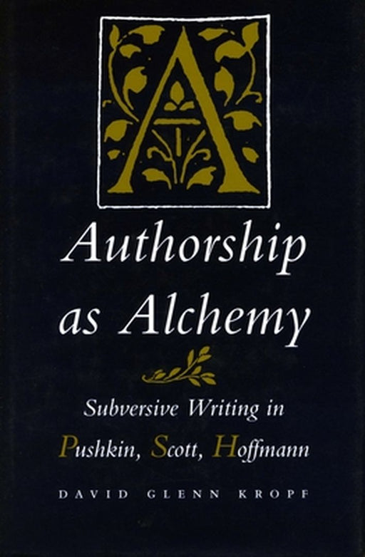 Authorship As Alchemy: Subversive Writing in Pushkin Scott Hoffmann by David Glenn Kropf