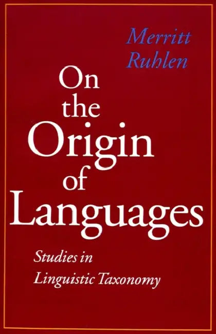 On the Origin of Languages: Studies in Linguistic Taxonomy by Merritt Ruhlen
