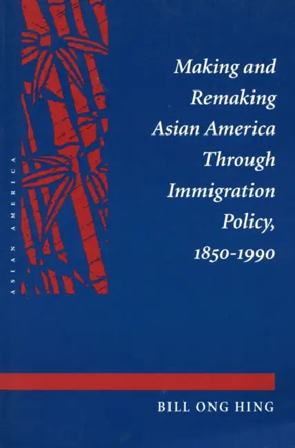 Making and Remaking Asian America by Bill Ong Hing