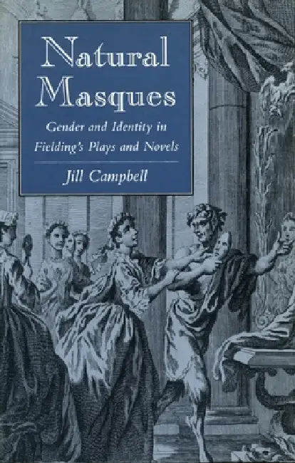 Natural Masques: Gender and Identity in Fielding's Plays and Novels by Jill Campbell