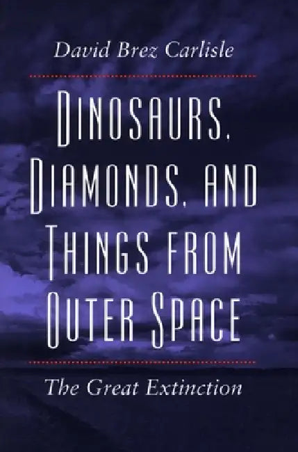 Dinosaurs, Diamonds, and Things from Outer Space: The Great Extinction by David Brez Carlisle