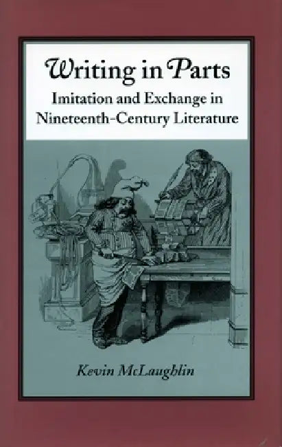 Writing in Parts: Imitation and Exchange in Nineteenth-Century Literature by Kevin McLaughlin