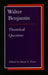 Walter Benjamin: Theoretical Questions by David S. Ferris