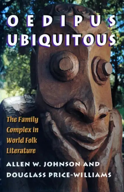 Oedipus Ubiquitous: The Family Complex in World Folk Literature by Allen W. Johnson, Douglass Price-Williams